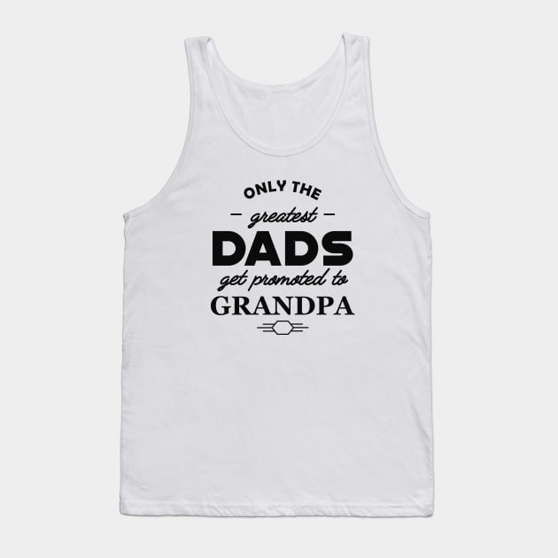 New Grandpa - Only the greatest dads get promoted to grandpa Tank Top by KC Happy Shop